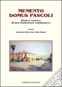 Memento Domus Pascoli. Storia e cronaca di una fondazione sammaurese libro di Miro Gori G. (cur.); Maroni P. (cur.)