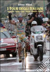 I Tour degli italiani. Bottecchia, Bartali, Coppi, Nencini, Gimondi, Pantani libro di Pieri Dino