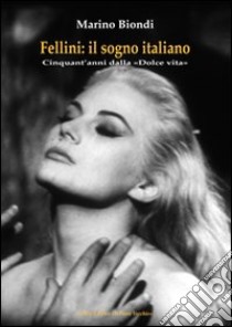 Fellini. Il sogno italiano. Cinquant'anni dalla «Dolce vita» libro di Biondo Marino