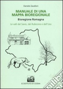 Manuale di una mappa bioregionale. Bioregione Romagna. Le valli del Savio, del Rubicone e dell'Uso libro di Zavalloni Franco