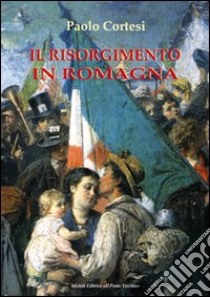 Il Risorgimento in Romagna libro di Cortesi Paolo