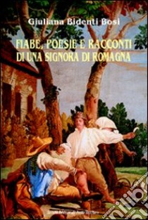 Fiabe, poesie e racconti di una signora di Romagna libro di Bidenti Bosi Giuliana