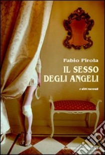 Il sesso degli angeli e altri racconti libro di Pirola Fabio