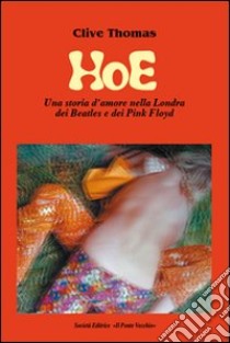 HoE. Una storia d'amore nella Londra dei Beatles e dei Pink Floyd libro di Thomas Clive