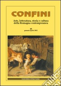 Confini. Arte, letteratura, storia e cultura della Romagna antica e contemporanea. Vol. 40 libro di Casalini M. (cur.)