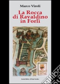 La Rocca di Ravaldino in Forlì libro di Viroli Marco