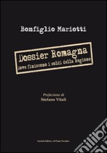 Dossier Romagna. Dove finiscono i soldi della regione libro di Mariotti Bonfiglio