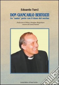 Don Giancarlo Bertozzi. Un «santo» prete con il dono del sorriso libro di Turci Edoardo Maurizio