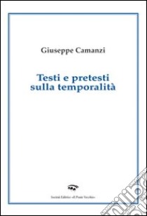 Testi e pretesti sulla temporalità libro di Camanzi Giuseppe