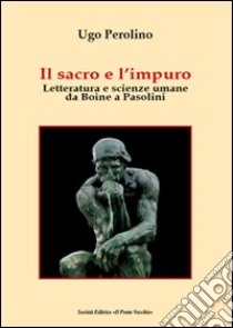 Il sacro e l'impuro. Letteratura e scienze umane da Boine a Pasolini libro di Perolino Ugo