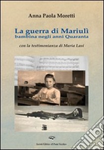 La guerra di Mariulì bambina negli anni Quaranta libro di Moretti A. Paola