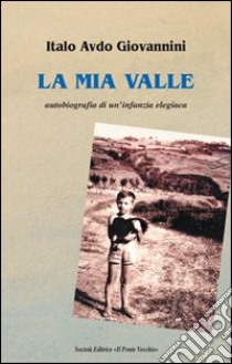 La mia valle libro di Giovannini Italo A.