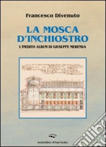 La mosca d'inchiostro. L'inedito album di Giuseppe Merenda. Ediz. illustrata libro di Divenuto Francesco