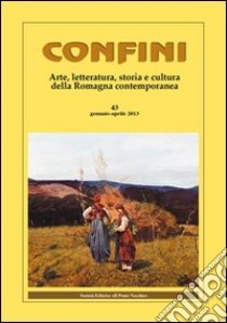 Confini. Arte e letteratura, storia e cultura della Romagna contemporanea. Vol. 43 libro di Casalini M. (cur.); Turroni P. (cur.); Argnani D. (cur.)