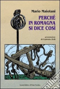 Perché in Romagna si dice così libro di Maiolani Mario