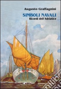 Simboli navali. Ricordi dell'Adriatico libro di Graffagnini Augusto