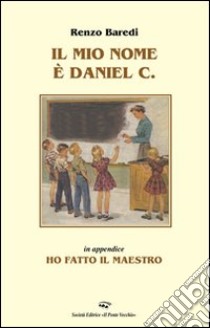 Il mio nome è Daniel C. libro di Baredi Renzo