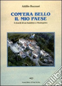 Com'era bello il mio paese. I ricordi di un bambino a Montepetra libro di Bazzani Attilio