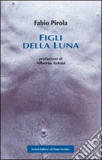 I figli della luna libro di Pirola Fabio