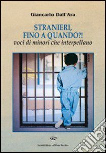 Stranieri, fino a quando?! Voci di minori che interpellano libro di Dall'Ara Giancarlo