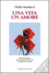 Una vita un amore libro di Amaducci Otello