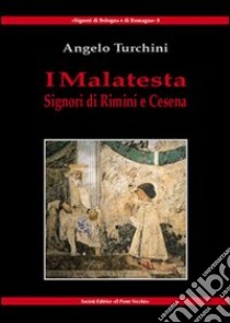 I Malatesta. Signori di Rimini e Cesena libro di Turchini Angelo