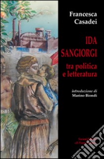 Ida Sangiorgi tra politica e letteratura libro di Casadei Francesca