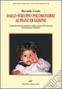 Dallo sviluppo psicomotorio al piano lezione. L'educazione psicomotoria nella scuola dell'infanzia. Orientamenti didattici libro di Conte Riccardo