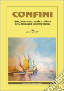 Confini. Arte, letteratura, storia e cultura della Romagna antica e contemporanea. Vol. 46 libro di Casalini M. (cur.)