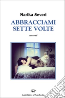 Abracciami sette volte libro di Severi Marika