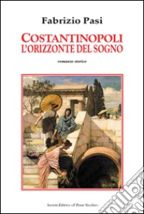 Costantinopoli. L'orizzonte del sogno libro di Pasi Fabrizio