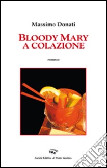 Bloody Mary a colazione libro di Donati Massimo