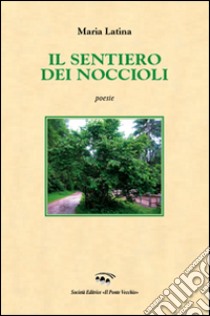 Il sentiero dei noccioli libro di Latina Maria