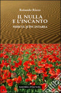 Il nulla e l'incanto. Testo rumeno a fronte libro di Rizzo Rolando