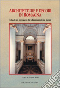 Architettura e decori in Romagna. Studi in ricordi di Mariacristina Gori libro di Sami F. (cur.)