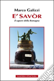 È savòr. Il sapore della Romagna libro di Galizzi Marco