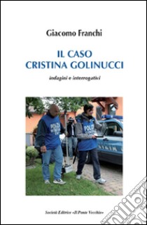 Il caso Cristina Golinucci libro di Franchi Giacomo