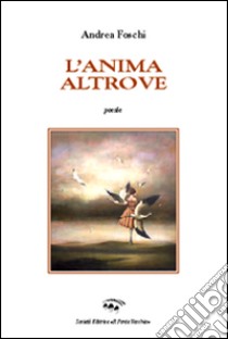 L'anima altrove libro di Foschi Andrea