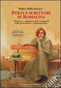 Poeti e scrittori di Romagna. Trenta tra i maggiori romagnoli dell'età moderna e contemporanea libro di Della Monica Walter