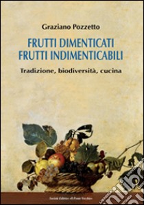 Frutti dimenticati, frutti indimenticabili. Tradizione, biodiversità, cucina libro di Pozzetto Graziano