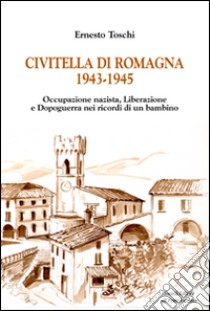 Civitella di Romagna (1943-1945) libro di Toschi Ernesto