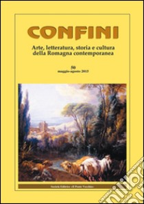 Confini. Arte, letteratura, storia e cultura della Romagna antica e contemporanea. Vol. 50 libro di Casalini M. (cur.)