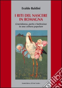 I riti del nascere in Romagna. Gravidanza, parto e battesimo in una cultura popolare libro di Baldini Eraldo