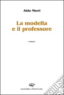 La modella e il professore libro di Morri Aldo