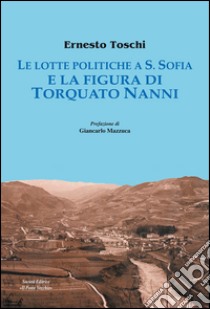 Le lotte politiche a S. Sofia e la figura di Torquato Nanni libro di Toschi Ernesto