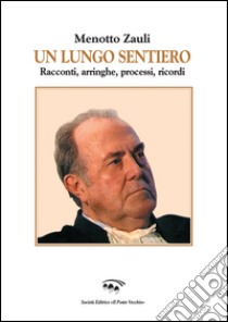 Un lungo sentiero. Racconti, arringhe, processi, ricordi libro di Zauli Menotto