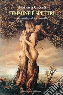 Femmine e spettri. Racconti erotici e surreali libro di Casati Tamara