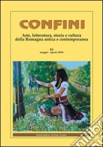 Confini. Arte, letteratura, storia e cultura della Romagna antica e contemporanea. Vol. 53 libro di Casalini M. (cur.)