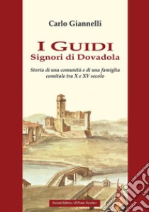 I Guidi. Signori di Dovadola. Storia di una comunità e di una famiglia comitale tra X e XV Secolo libro di Giannelli Carlo