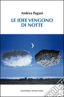 Le idee vengono di notte libro di Pagani Andrea